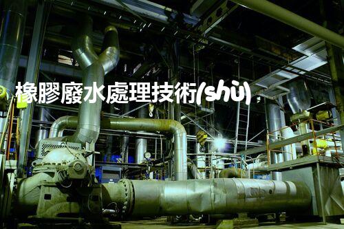 橡膠廢水處理技術(shù)：新突破，凈化水質(zhì)的以后之路？